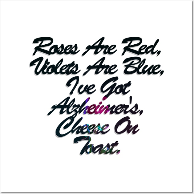 Roses Are Red, Violets Are Blue, I've Got Alzheimer's, Cheese On Toast. Wall Art by afternoontees